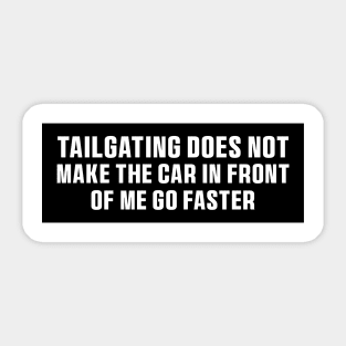 Tailgating Does Not Make The Car in Front of Me Go Faster Bumper Stickers Sticker